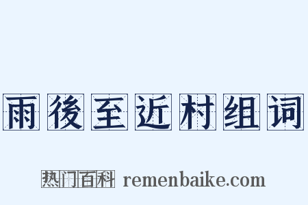 雨後至近村组词是什么意思的图片